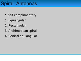 Spiral Antennas
• Self complimentary
1. Equiangular
2. Rectangular
3. Archimedean spiral
4. Conical equiangular
 