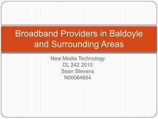 New Media Technology DL 242 2010 Sean Stevens N00064654 Broadband Providers in Baldoyle and Surrounding Areas 