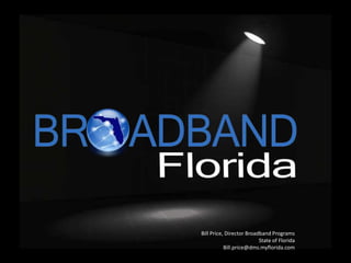 Bill Price, Director Broadband Programs
                          State of Florida
           Bill.price@dms.myflorida.com
 