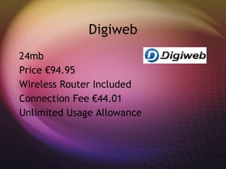 Digiweb 24mb Price €94.95 Wireless Router Included Connection Fee €44.01 Unlimited Usage Allowance 