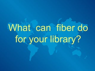 What  can  fiber do for your library? 