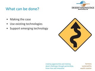 What can be done?

• Making the case
• Use existing technologies
• Support emerging technology
 