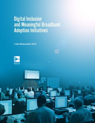 Digital Inclusion
and Meaningful Broadband
Adoption Initiatives
Colin Rhinesmith, Ph.D.
 