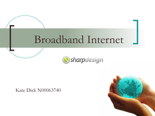 Broadband Internet Kate Dick N00063740   