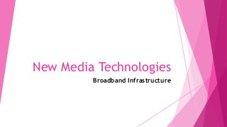 New Media Technologies
Broadband Infrastructure

 