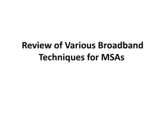 Review of Various Broadband
Techniques for MSAs
 