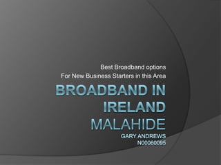 Broadband in Ireland                                MalahideGARY ANDREWSN00060095 Best Broadband options For New Business Starters in this Area  