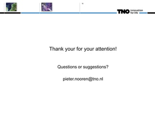 18




Thank your for your attention!


   Questions or suggestions?

      pieter.nooren@tno.nl
 
