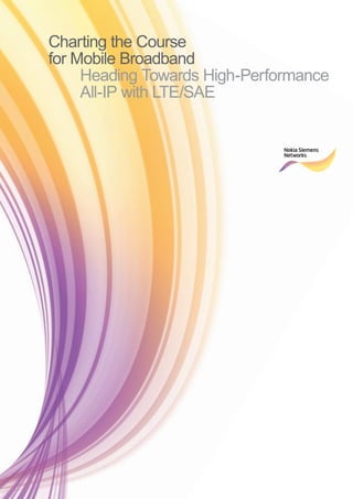 Charting the Course
for Mobile Broadband
     Heading Towards High-Performance
     All-IP with LTE/SAE
 