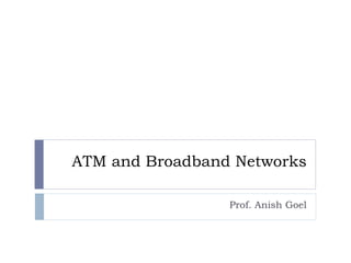 ATM and Broadband Networks Prof. Anish Goel 