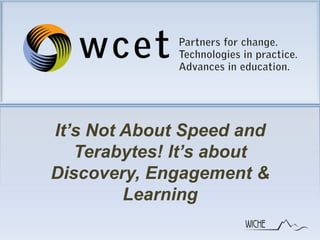 It’s Not About Speed and Terabytes! It’s about Discovery, Engagement & Learning 