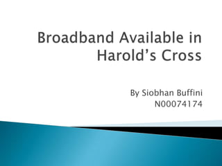 Broadband Available in Harold’s Cross By Siobhan Buffini N00074174 