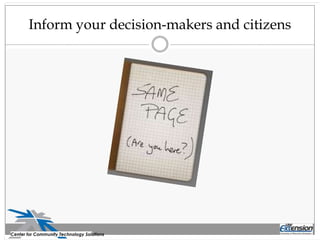 Inform your decision-makers and citizens
Center for Community Technology Solutions
 