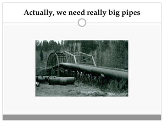 Actually, we need really big pipes
 
