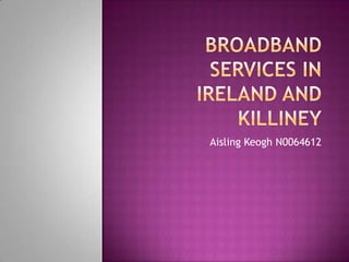 Broadband services in Ireland and killiney Aisling Keogh N0064612 