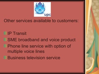 <ul><li>Other services available to customers: </li></ul><ul><li>IP Transit </li></ul><ul><li>SME broadband and voice prod...