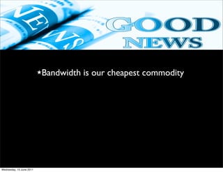 ★Bandwidth   is our cheapest commodity




Wednesday, 15 June 2011
 