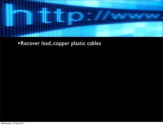 ★Recover   lead, copper plastic cables




Wednesday, 15 June 2011
 