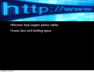 ★Recover    lead, copper plastic cables
                ★Lease    duct and building space




Wednesday, 15 June 2011
 