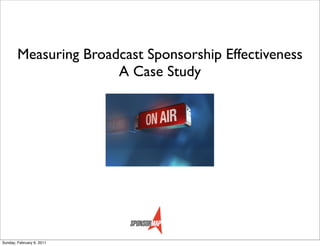 Measuring Broadcast Sponsorship Effectiveness
                       A Case Study




Sunday, February 6, 2011
 