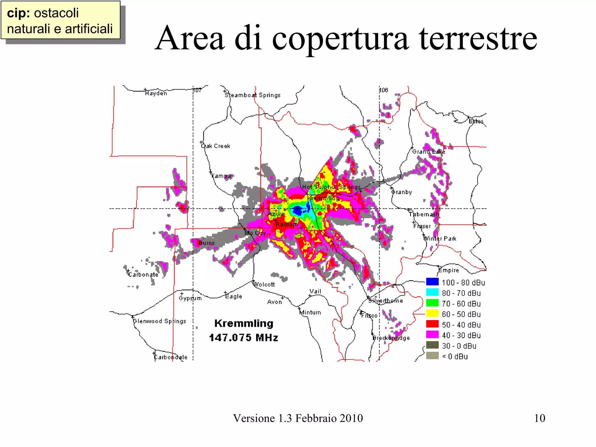cip: ostacoli
 cip: ostacoli
naturali eeartificiali
 naturali artificiali
                         Area di copertura terrestre




                              Versione 1.3 Febbraio 2010   10
 