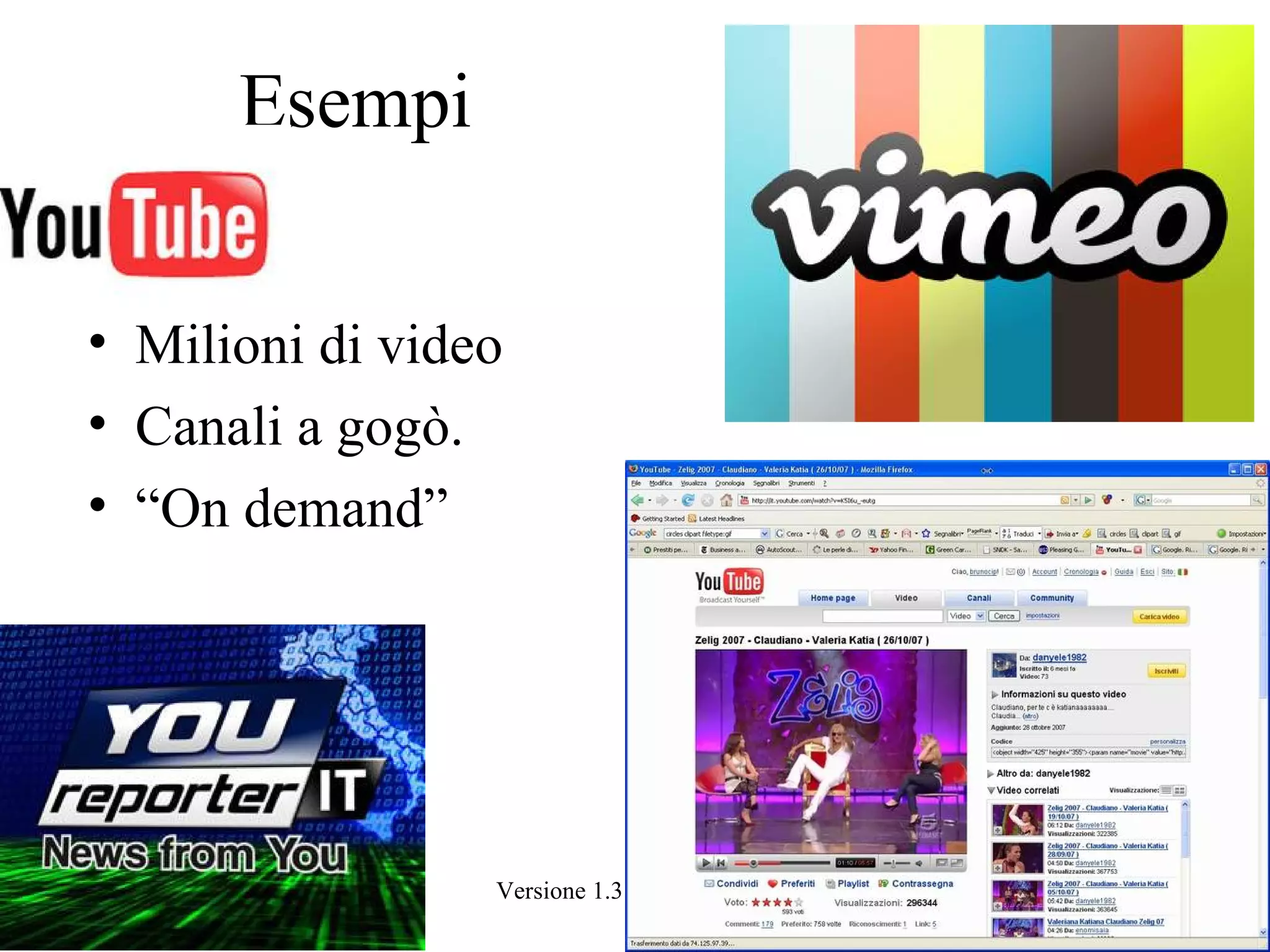 Esempi


• Milioni di video
• Canali a gogò.
• “On demand”




                 Versione 1.3 Febbraio 2010   24
 