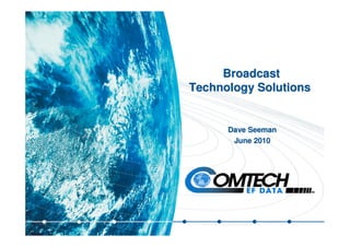 BroadcastBroadcast
Technology SolutionsTechnology Solutions
Dave SeemanDave Seeman
June 2010June 2010
 
