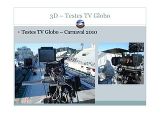 3D – Testes TV Globo
Testes TV Globo – Carnaval 2010
 