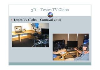 3D – Testes TV Globo
Testes TV Globo – Carnaval 2010
 