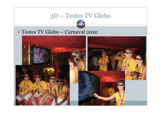 3D – Testes TV Globo
Testes TV Globo – Carnaval 2010
 