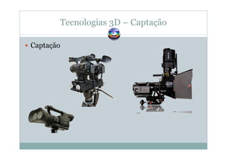 Tecnologias 3D – Captação
Captação
 