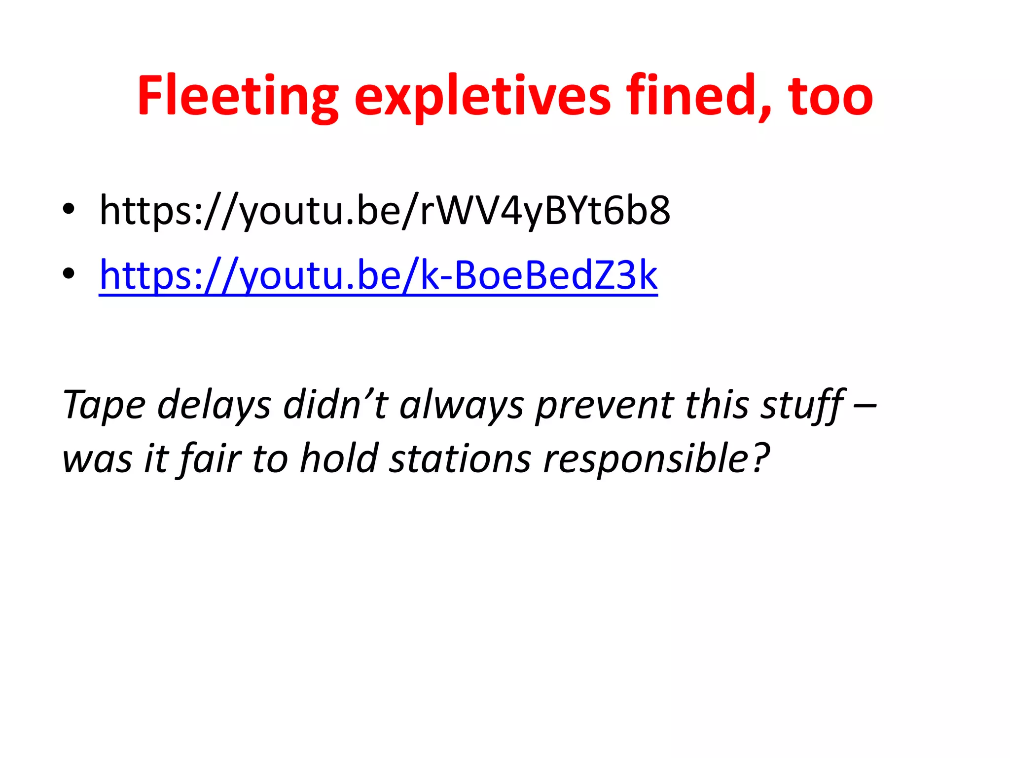 Fleeting expletives fined, too
• https://youtu.be/rWV4yBYt6b8
• https://youtu.be/k-BoeBedZ3k
Tape delays didn’t always prevent this stuff –
was it fair to hold stations responsible?
 
