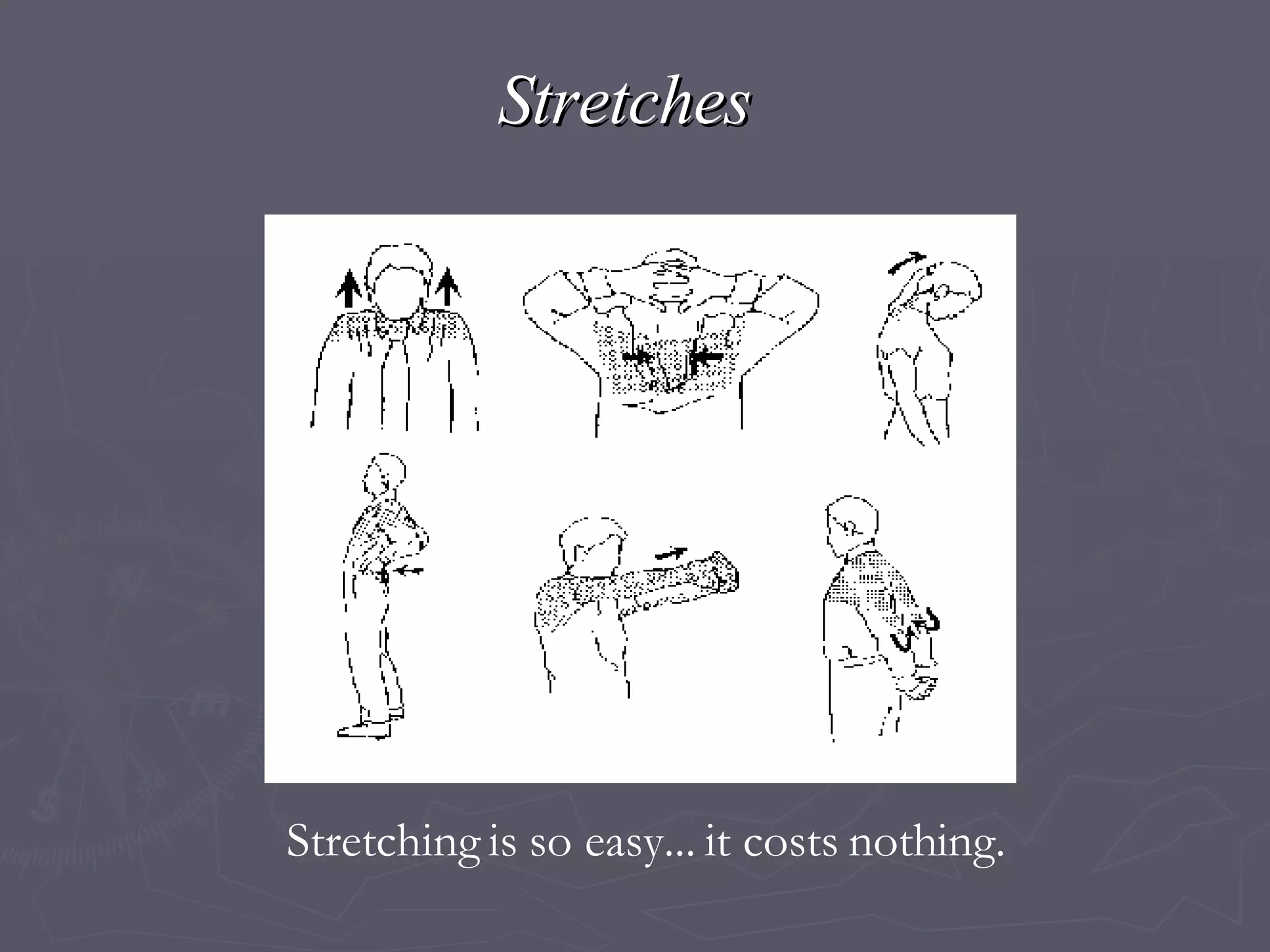 Stretches   Stretching is so easy... it costs nothing. 