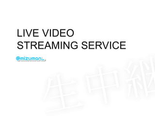 生中継
LIVE VIDEO
STREAMING SERVICE
 