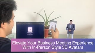 Elevate Your Business Meeting Experience
With In-Person Style 3D Avatars
 