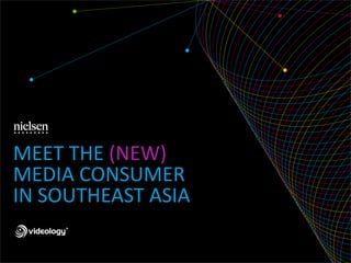 MEET THE (NEW)
MEDIA CONSUMER
IN SOUTHEAST ASIA
 