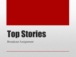 Top Stories
Broadcast Assignment
 