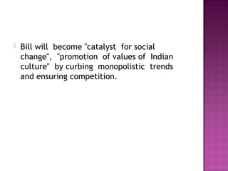    Bill will  become "catalyst  for social 
    change",  "promotion  of values of  Indian
    culture"  by curbing  monopolistic  trends 
    and ensuring competition.
 