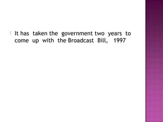    It has  taken the  government two  years  to 
    come  up  with  the Broadcast  Bill,   1997
 