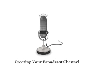 Creating Your Broadcast Channel,[object Object]
