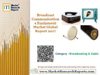 www.MarketResearchReports.com
Category : Broadcasting & Cable
All logos and Images mentioned on this slide belong to their respective owners.
 