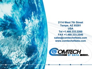 2114 West 7th Street
Tempe, AZ 85281
USA
Tel +1.480.333.2200
FAX +1.480.333.2540
sales@comtechefdata.com
www.comtechefdata.com
 