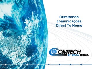 Otimizando
comunicações
Direct To Home
 