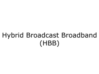 Hybrid Broadcast Broadband
(HBB)
 