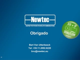 Obrigado
Bart Van Utterbeeck
Tel: +55.11.2092.6220
bvu@newtec.eu
17
 