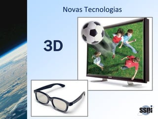 Novas Tecnologias
3D
 