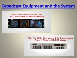 Broadcast Equipment and the System
 