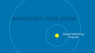 Digital Marketing
Proposal
BROADCAST INDIA SHOW
PRODUCT PRESENTATION
1
 