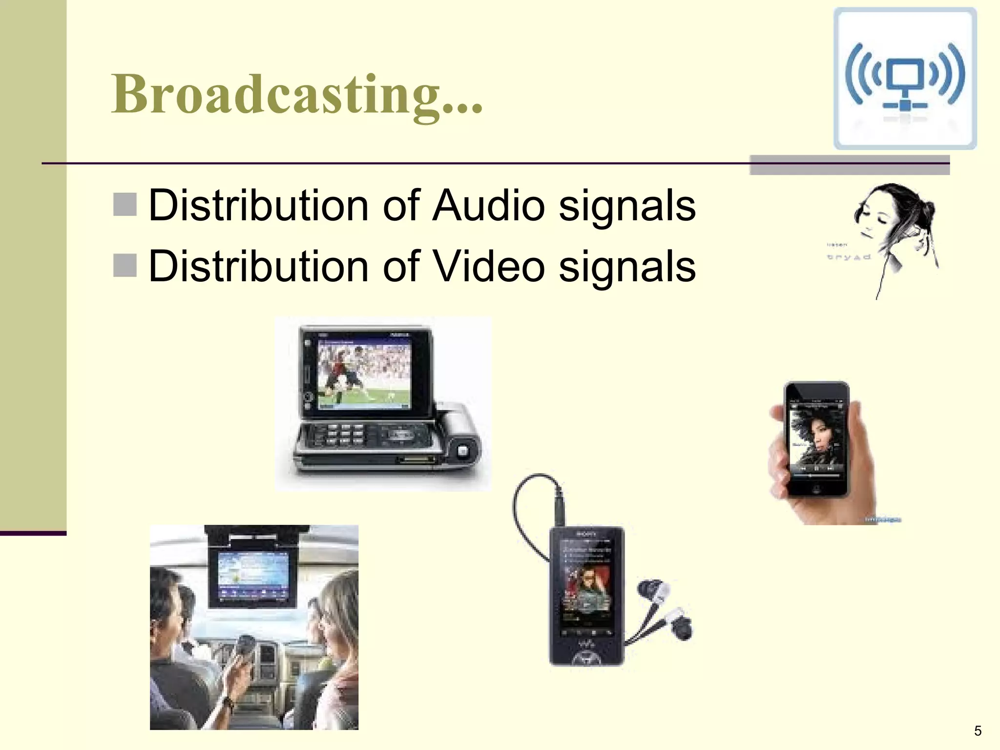 Broadcasting... Distribution of Audio signals Distribution of Video signals 