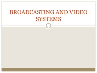 BROADCASTING AND VIDEO 
SYSTEMS 
 
